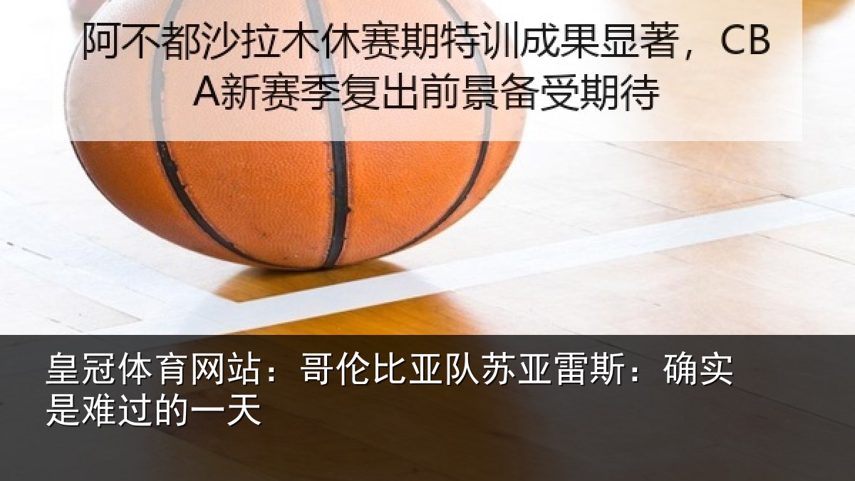 皇冠体育网站：哥伦比亚队苏亚雷斯相关情况
